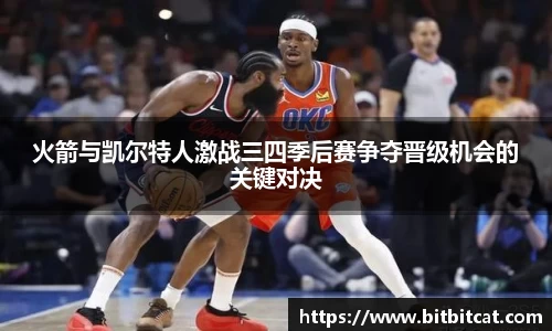 火箭与凯尔特人激战三四季后赛争夺晋级机会的关键对决